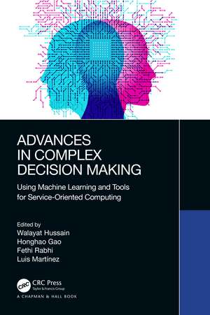 Advances in Complex Decision Making: Using Machine Learning and Tools for Service-Oriented Computing de Walayat Hussain