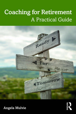 Coaching for Retirement: A Practical Guide de Angela Mulvie