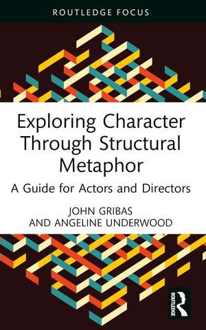 Exploring Character Through Structural Metaphor: A Guide for Actors and Directors de John Gribas