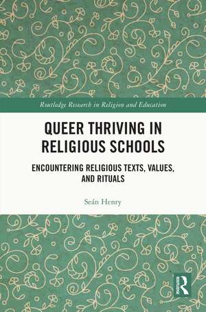 Queer Thriving in Religious Schools: Encountering Religious Texts, Values, and Rituals de Seán Henry