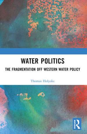 Water Politics de Thomas T. Holyoke