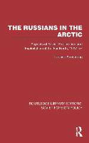 The Russians in the Arctic: Aspects of Soviet Exploration and Exploitation of the Far North, 1937–57 de Terence Armstrong