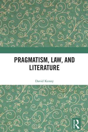 Pragmatism, Law, and Literature de David Kenny