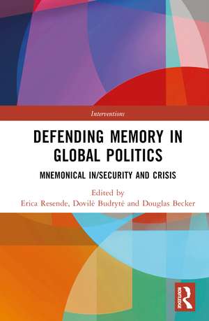 Defending Memory in Global Politics: Mnemonical In/Security and Crisis de Erica Resende