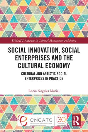 Social Innovation, Social Enterprises and the Cultural Economy: Cultural and Artistic Social Enterprises in Practice de Rocío Nogales Muriel