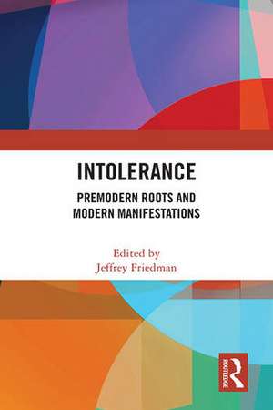 Intolerance: Premodern Roots and Modern Manifestations de Jeffrey Friedman