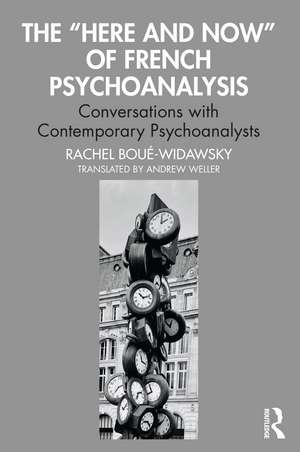 The “Here and Now” of French Psychoanalysis: Conversations with Contemporary Psychoanalysts de Rachel Boué-Widawsky