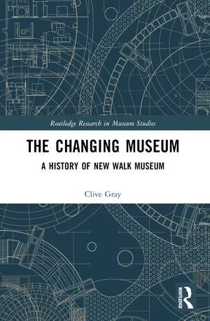 The Changing Museum: A History of New Walk Museum de Clive Gray