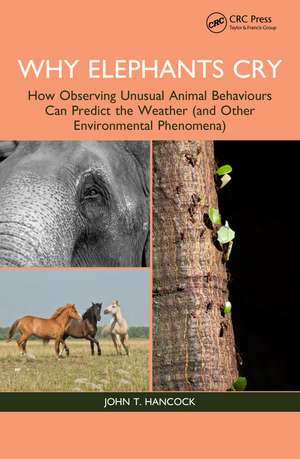 Why Elephants Cry: How Observing Unusual Animal Behaviours Can Predict the Weather (and Other Environmental Phenomena) de John T. Hancock