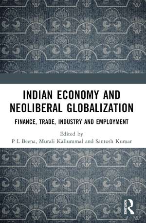 Indian Economy and Neoliberal Globalization: Finance, Trade, Industry and Employment de P L Beena