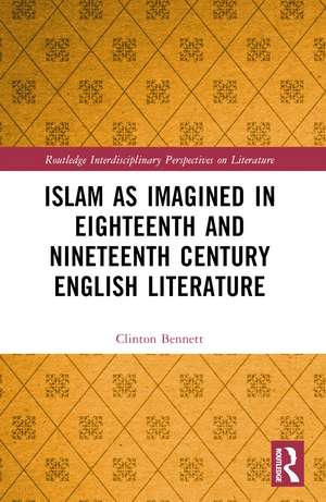 Islam as Imagined in Eighteenth and Nineteenth Century English Literature de Clinton Bennett