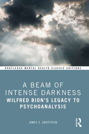 A Beam of Intense Darkness: Wilfred Bion's Legacy to Psychoanalysis de James Grotstein