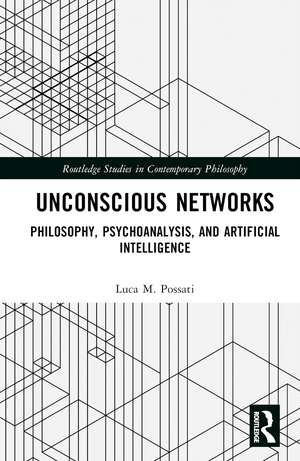 Unconscious Networks: Philosophy, Psychoanalysis, and Artificial Intelligence de Luca M. Possati