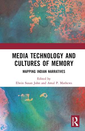 Media Technology and Cultures of Memory: Mapping Indian Narratives de Elwin Susan John