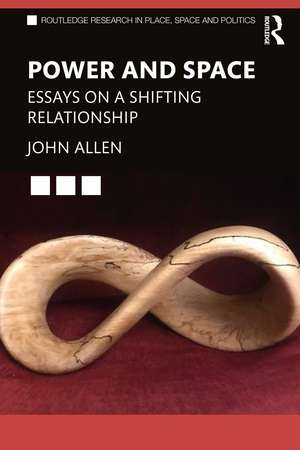 Power and Space: Essays on a Shifting Relationship de John Allen