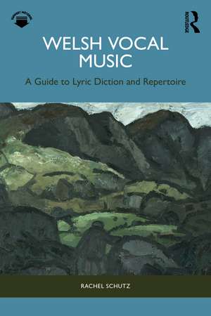 Welsh Vocal Music: A Guide to Lyric Diction and Repertoire de Rachel Schutz