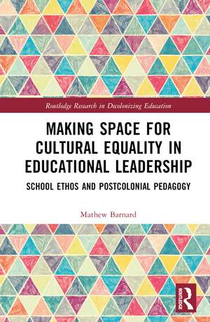 Making Space for Cultural Equality in Educational Leadership: School Ethos and Postcolonial Pedagogy de Mathew Barnard