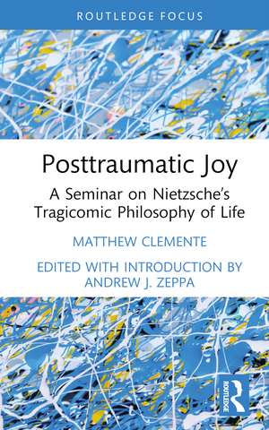 Posttraumatic Joy: A Seminar on Nietzsche’s Tragicomic Philosophy of Life de Matthew Clemente