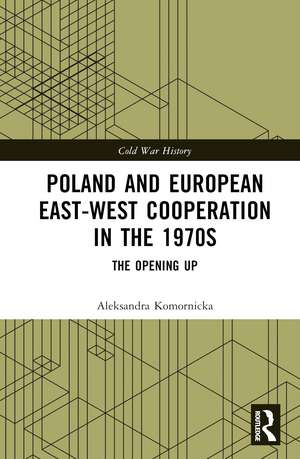 Poland and European East-West Cooperation in the 1970s: The Opening Up de Aleksandra Komornicka