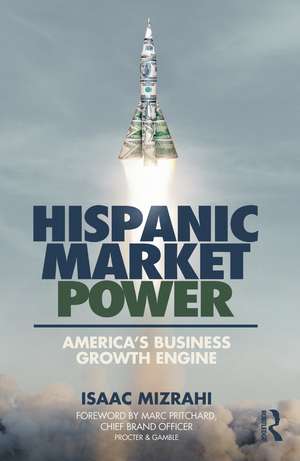 Hispanic Market Power: America’s Business Growth Engine de Isaac Mizrahi