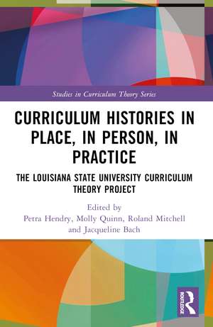 Curriculum Histories in Place, in Person, in Practice: The Louisiana State University Curriculum Theory Project de Petra Hendry