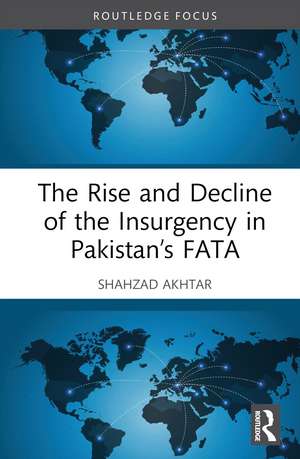 The Rise and Decline of the Insurgency in Pakistan’s FATA de Shahzad Akhtar