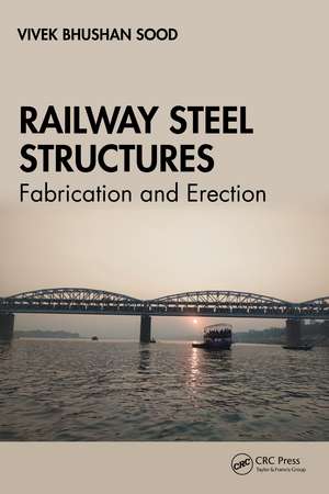 Railway Steel Structures: Fabrication and Erection de Vivek Bhushan Sood