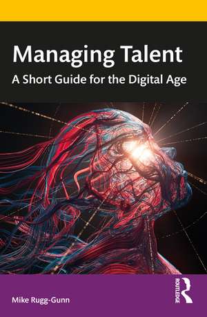 Managing Talent: A Short Guide for the Digital Age de Mike Rugg-Gunn