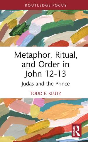 Metaphor, Ritual, and Order in John 12-13: Judas and the Prince de Todd E. Klutz