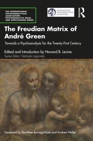 The Freudian Matrix of ​André Green: Towards a Psychoanalysis for the Twenty-First Century de Howard B. Levine