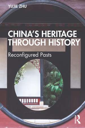 China’s Heritage through History: Reconfigured Pasts de Yujie Zhu