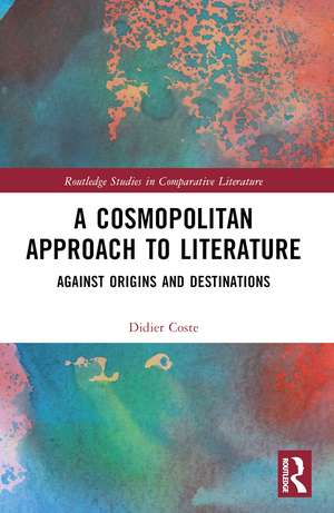 A Cosmopolitan Approach to Literature: Against Origins and Destinations de Didier Coste