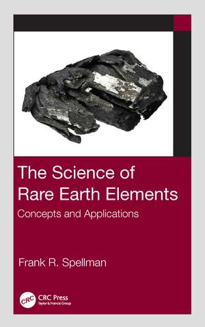 The Science of Rare Earth Elements: Concepts and Applications de Frank R. Spellman