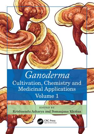 Ganoderma: Cultivation, Chemistry and Medicinal Applications, Volume 1 de Krishnendu Acharya