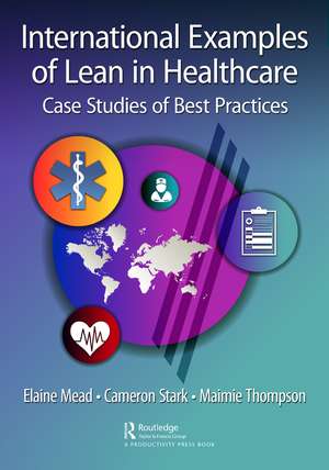 International Examples of Lean in Healthcare: Case Studies of Best Practices de Elaine Mead