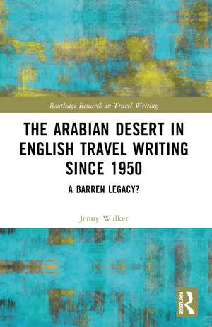 The Arabian Desert in English Travel Writing Since 1950: A Barren Legacy? de Jenny Walker