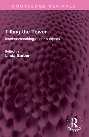 Tilting the Tower: lesbians/ teaching/ queer subjects de Linda Garber