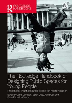 The Routledge Handbook of Designing Public Spaces for Young People: Processes, Practices and Policies for Youth Inclusion de Janet Loebach