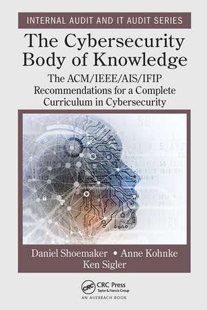 The Cybersecurity Body of Knowledge: The ACM/IEEE/AIS/IFIP Recommendations for a Complete Curriculum in Cybersecurity de Daniel Shoemaker