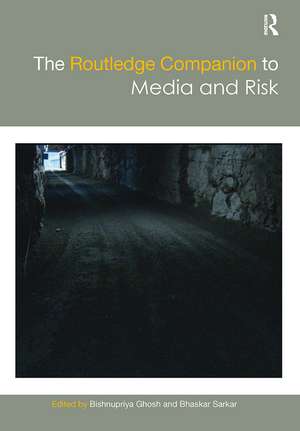 The Routledge Companion to Media and Risk de Bishnupriya Ghosh