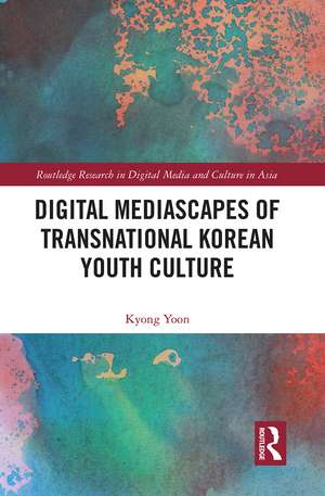 Digital Mediascapes of Transnational Korean Youth Culture de Kyong Yoon