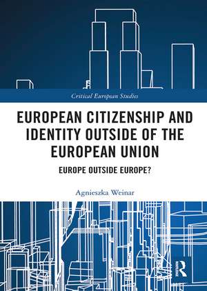 European Citizenship and Identity Outside of the European Union: Europe Outside Europe? de Agnieszka Weinar