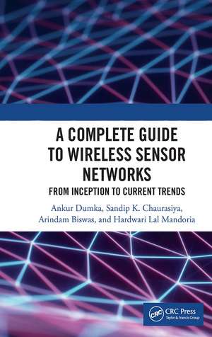 A Complete Guide to Wireless Sensor Networks: from Inception to Current Trends de Ankur Dumka