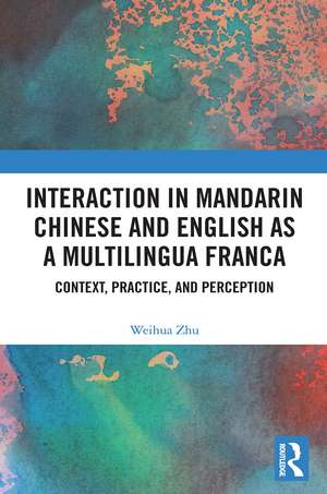 Interaction in Mandarin Chinese and English as a Multilingua Franca: Context, Practice, and Perception de Weihua Zhu