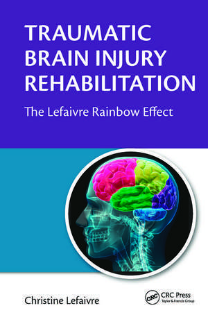 Traumatic Brain Injury Rehabilitation: The Lefaivre Rainbow Effect de Christine Lefaivre