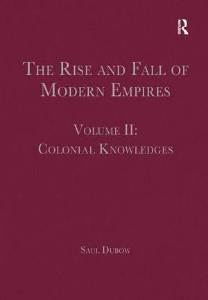 The Rise and Fall of Modern Empires, Volume II: Colonial Knowledges de Saul Dubow