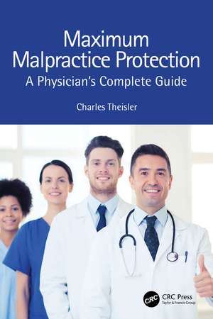 Maximum Malpractice Protection: A Physician’s Complete Guide de Charles Theisler