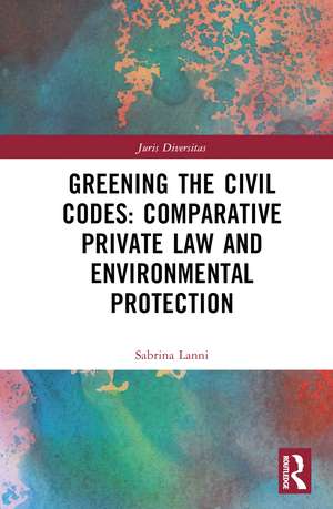 Greening the Civil Codes: Comparative Private Law and Environmental Protection de Sabrina Lanni