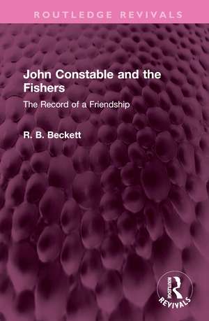 John Constable and the Fishers: The Record of a Friendship de R B Beckett