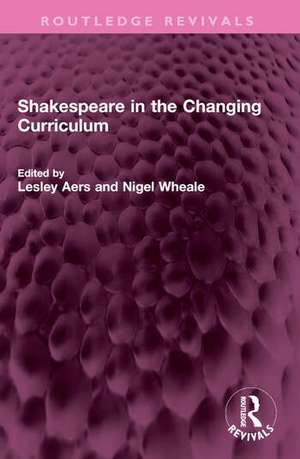 Shakespeare in the Changing Curriculum de Lesley Aers